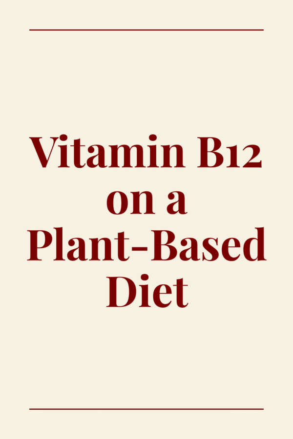 Red text that reads: Vitamin B12 on a Plant-Based Diet