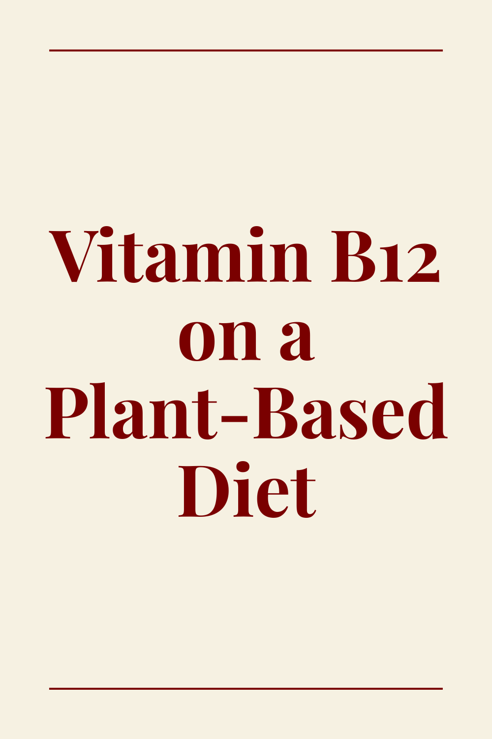 Red text that reads: Vitamin B12 on a Plant-Based Diet