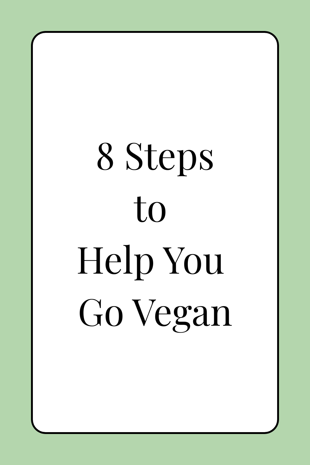 Image of text that reads"8 steps to help you go vegan"
